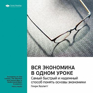 Ключевые идеи книги: Вся экономика в одном уроке. Самый быстрый и надежный способ понять основы экономики. Генри Хазлитт