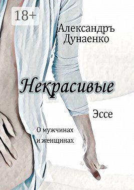 Некрасивые. Эссе про женщин и мужчин
