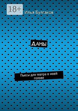 Дамы. Пьесы для театра в моей голове