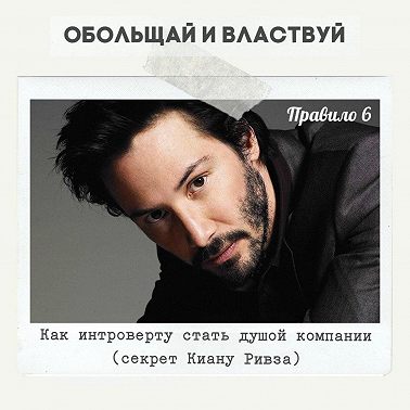 Правило 6 - Как интроверту стать душой компании (секрет Киану Ривза)