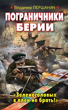 Пограничники Берии. «Зеленоголовых в плен не брать!»