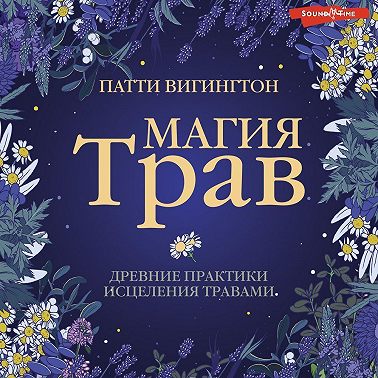 Магия трав. Древние практики исцеления травами