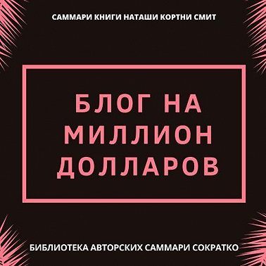 Саммари книги Наташи Кортни-Смит «Блог на миллион долларов»