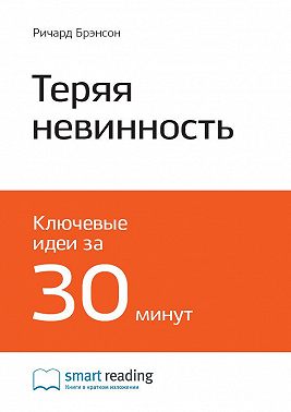 Ключевые идеи книги: Теряя невинность. Как я построил бизнес, делая все по-своему и получая удовольствие от жизни. Ричард Брэнсон