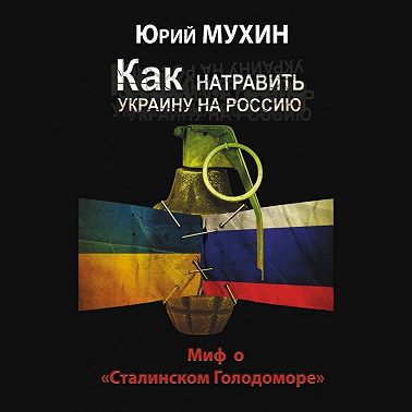 Как натравить Украину на Россию. Миф о «Сталинском Голодоморе»