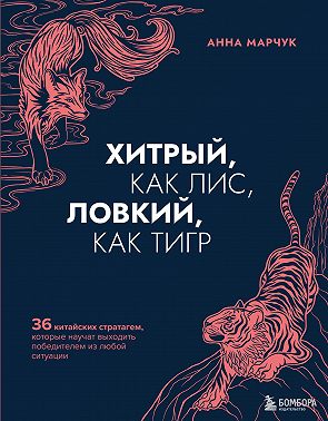 Хитрый, как лис, ловкий, как тигр. 36 китайских стратагем, которые научат выходить победителем из любой ситуации