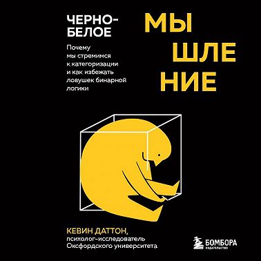 Черно-белое мышление. Почему мы стремимся к категоризации и как избежать ловушек бинарной логики