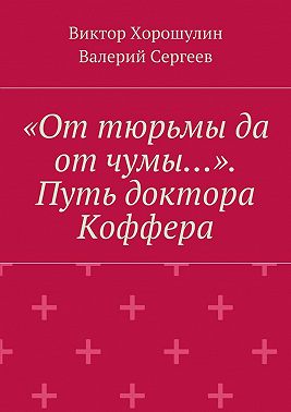 «От тюрьмы да от чумы…». Путь доктора Коффера