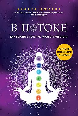 В потоке. Как усилить течение жизненной силы: авторский метод работы с чакрами