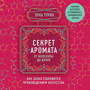 Секрет аромата. От молекулы до духов. Как запах становится произведением искусства