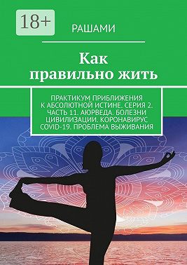Как правильно жить. Практикум приближения к абсолютной истине. Серия 2. Часть 11. Аюрведа. Болезни цивилизации. Коронавирус COVID-19. Проблема выживания