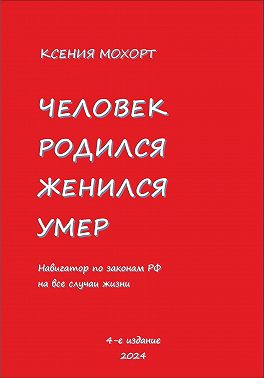 Человек родился, женился, умер. Навигатор по законам РФ на все случаи жизни. 4-е издание