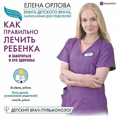 Книга детского врача, написанная для родителей. Как правильно лечить ребенка и заботиться о его здоровье