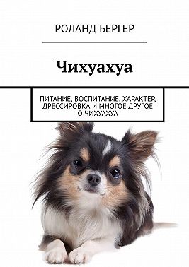 Чихуахуа. Питание, воспитание, характер, дрессировка и многое другое о чихуахуа