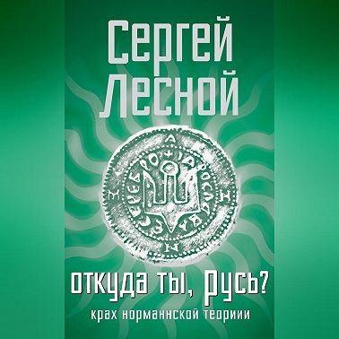 Откуда ты, Русь? Крах норманнской теории