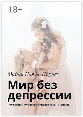 Мир без депрессии. Обучающий курс (практические рекомендации)