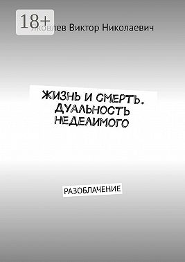Жизнь и смерть. Дуальность неделимого. Первая книга откровений (Разоблачение)