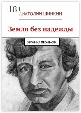 Земля без надежды. Хроника промысла