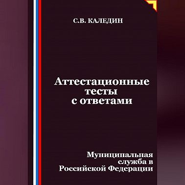 Аттестационные тесты с ответами. Муниципальная служба в Российской Федерации