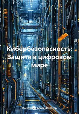 Кибербезопасность: Защита в цифровом мире
