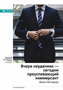 Ключевые идеи книги: Вчера неудачник – сегодня преуспевающий коммерсант. Фрэнк Беттджер