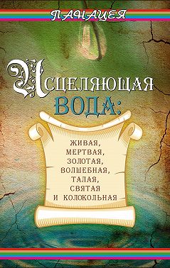Исцеляющая вода: «живая», «мертвая», золотая, «волшебная», талая, святая и колокольная