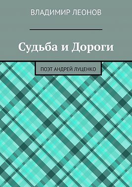 Судьба и Дороги. Поэт Андрей Луценко