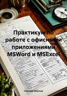 Практикум по работе с офисными приложениями MSWord и MSExcel