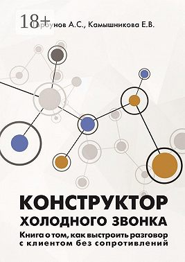 Конструктор холодного звонка. Книга о том, как выстроить разговор с клиентом без сопротивлений