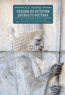 Лекции по истории Древнего Востока: от ранней архаики до раннего средневековья