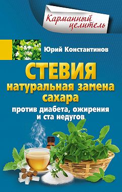 Стевия. Натуральная замена сахара. Против диабета, ожирения и ста недугов