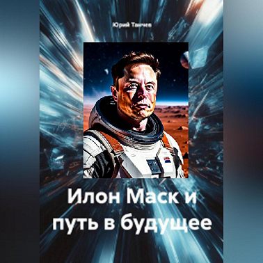 Илон Маск и путь в будущее