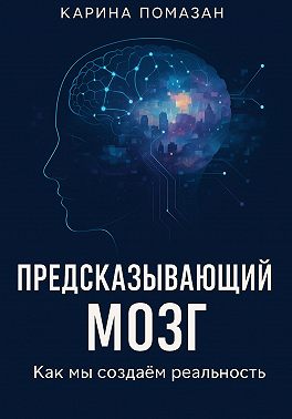 «Предсказывающий мозг: как мы создаём реальность»
