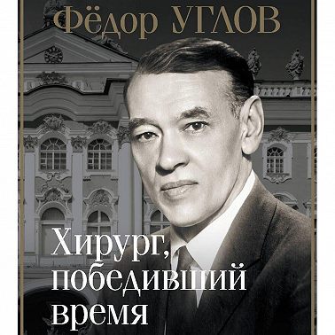 Фёдор Углов. Хирург, победивший время