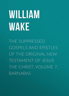 The suppressed Gospels and Epistles of the original New Testament of Jesus the Christ, Volume 7, Barnabas
