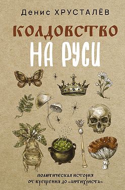 Колдовство на Руси. Политическая история от Крещения до «Антихриста»