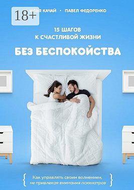 15 шагов к счастливой жизни без беспокойства. Как управлять своим волнением, не привлекая внимания психиатров