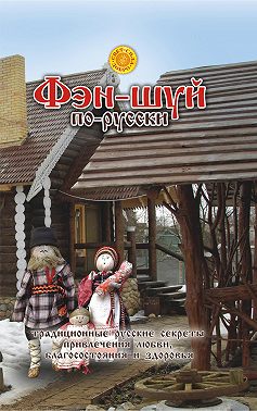 Фэн-шуй по-русски. Традиционные русские секреты привлечения любви, благосостояния и здоровья
