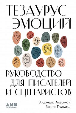 Тезаурус эмоций. Руководство для писателей и сценаристов