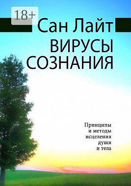 Вирусы сознания. Принципы и методы исцеления души и тела