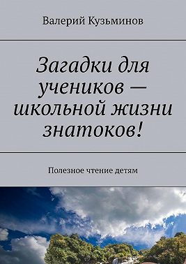 Загадки для учеников – школьной жизни знатоков! Полезное чтение детям