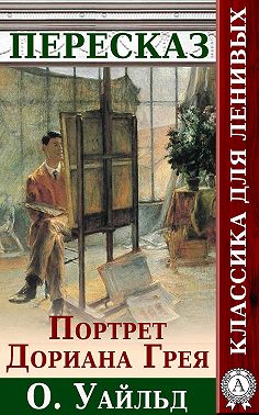 Портрет Дориана Грея Краткий пересказ произведения О. Уальда