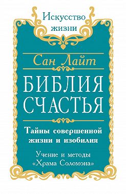 Библия счастья. Тайны совершенной жизни и изобилия. Учение и методы «Храма Соломона»