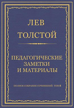 Полное собрание сочинений. Том 8. Педагогические статьи 1860–1863 гг. Педагогические заметки и материалы