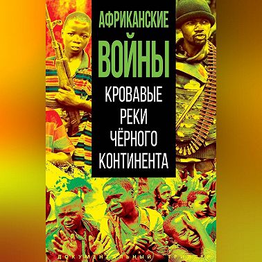 Африканские войны. Кровавые реки черного континента