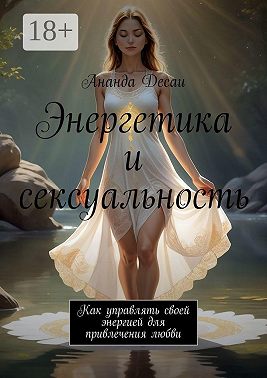 Энергетика и сексуальность. Как управлять своей энергией для привлечения любви