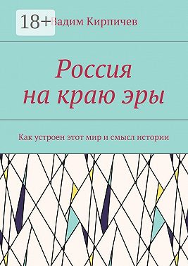 Россия на краю эры. Как на самом деле устроен мир и смысл истории