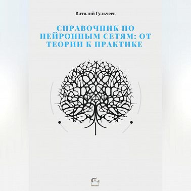 Справочник по нейронным сетям: от теории к практике