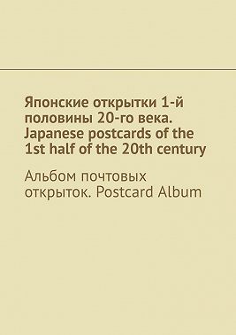 Японские открытки 1-й половины 20-го века. Japanese postcards of the 1st half of the 20th century. Альбом почтовых открыток. Postcard Album