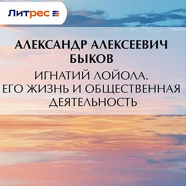 Игнатий Лойола. Его жизнь и общественная деятельность